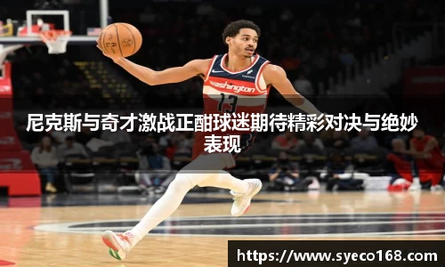 尼克斯与奇才激战正酣球迷期待精彩对决与绝妙表现